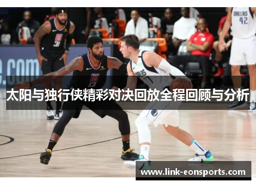 太阳与独行侠精彩对决回放全程回顾与分析
