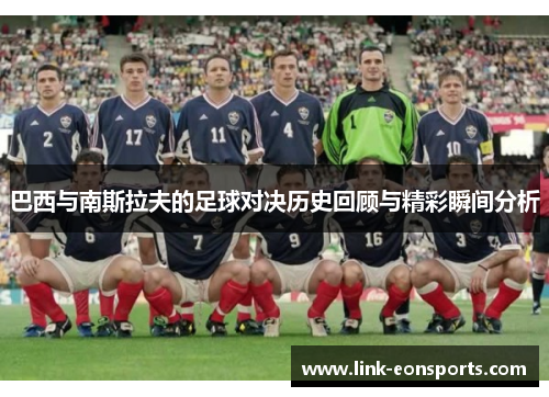 巴西与南斯拉夫的足球对决历史回顾与精彩瞬间分析