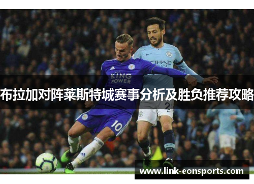 布拉加对阵莱斯特城赛事分析及胜负推荐攻略